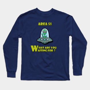 what are you waiting for ? Area 51 Long Sleeve T-Shirt